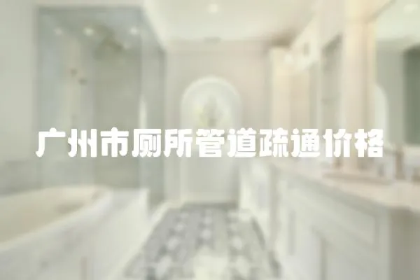 廣州市廁所管道疏通價格