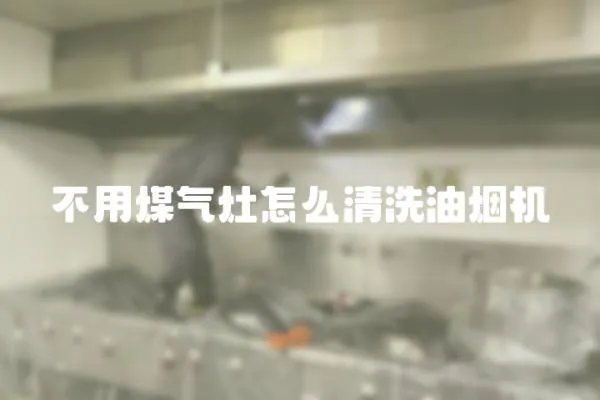 不用煤氣灶怎么清洗油煙機