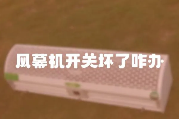 風(fēng)幕機(jī)開(kāi)關(guān)壞了咋辦