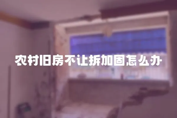 農村舊房不讓拆加固怎么辦