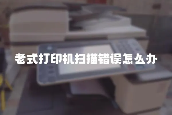 老式打印機(jī)掃描錯(cuò)誤怎么辦