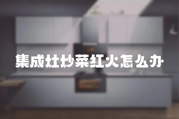 集成灶炒菜紅火怎么辦