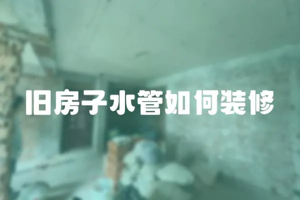 舊房子水管如何裝修