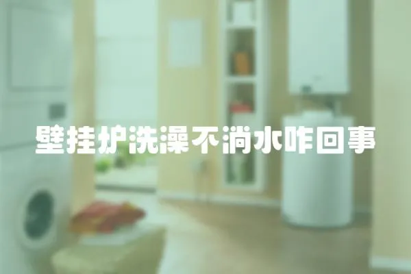 壁掛爐洗澡不淌水咋回事