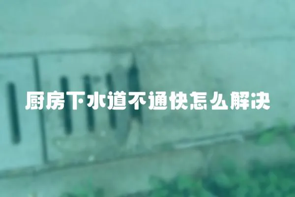 廚房下水道不通快怎么解決