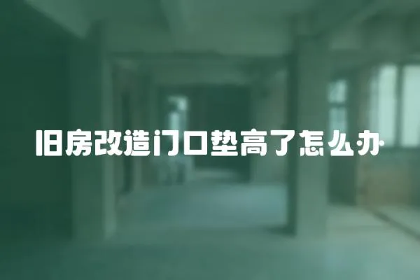 旧房改造门口垫高了怎么办