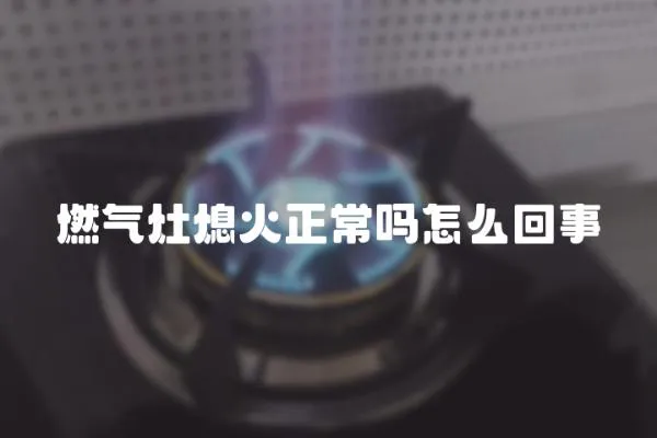 燃氣灶熄火正常嗎怎么回事