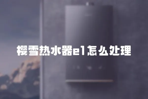 櫻雪熱水器e1怎么處理