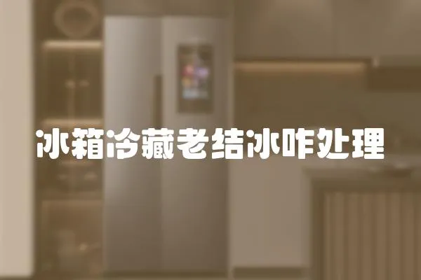 冰箱冷藏老結冰咋處理