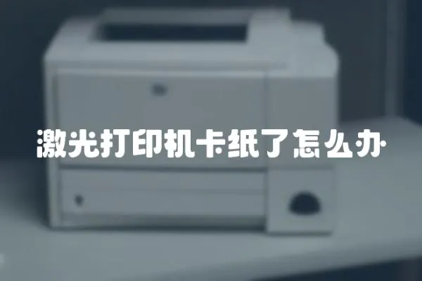 激光打印機卡紙了怎么辦