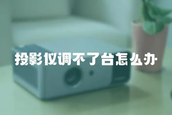 投影儀調(diào)不了臺怎么辦
