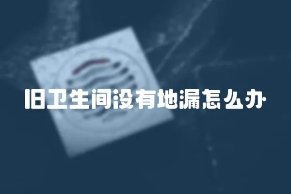 舊衛(wèi)生間沒有地漏怎么辦