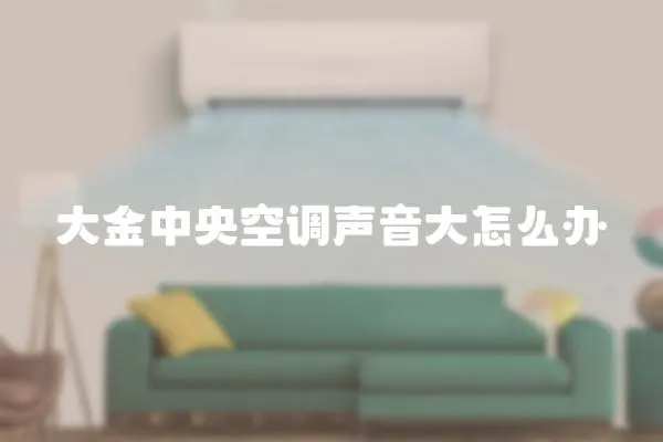 大金中央空調(diào)聲音大怎么辦
