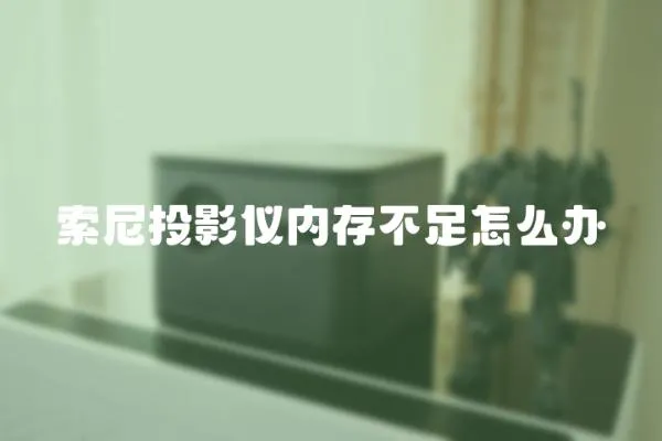 索尼投影儀內存不足怎么辦