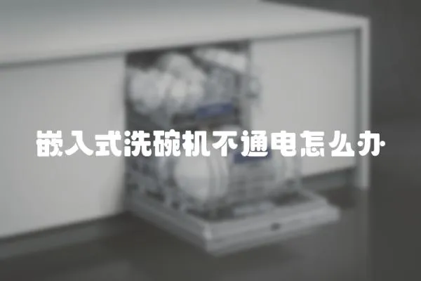 嵌入式洗碗機不通電怎么辦