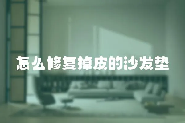怎么修復(fù)掉皮的沙發(fā)墊