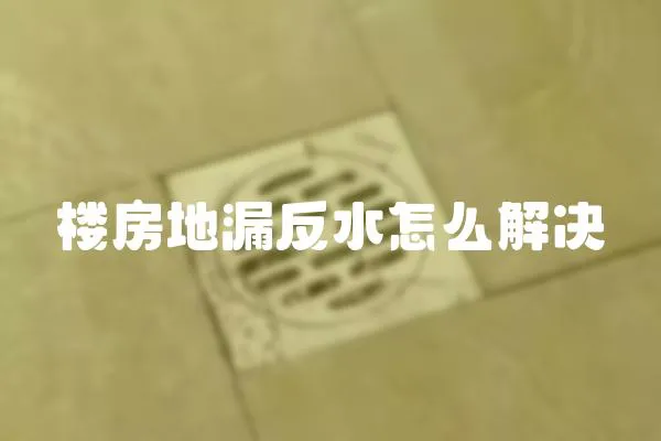 樓房地漏反水怎么解決