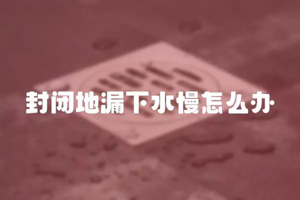 封閉地漏下水慢怎么辦
