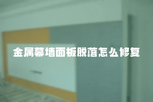 金屬幕墻面板脫落怎么修復(fù)