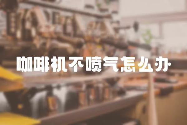 咖啡機不噴氣怎么辦