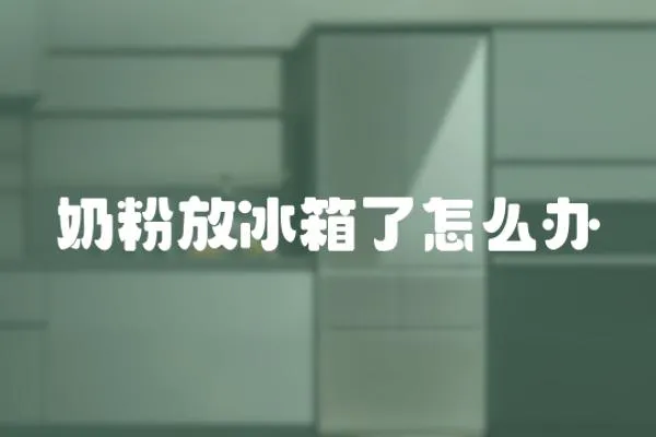 奶粉放冰箱了怎么辦