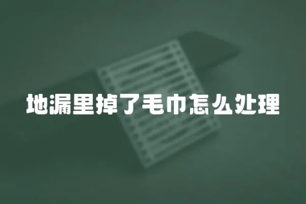 地漏里掉了毛巾怎么處理