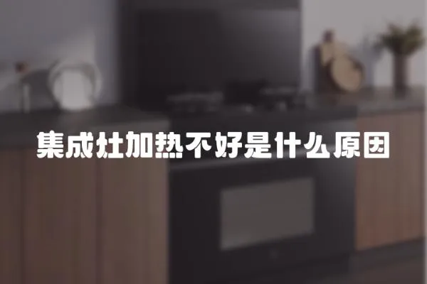 集成灶加熱不好是什么原因
