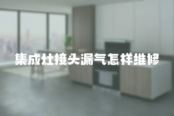 集成灶接頭漏氣怎樣維修