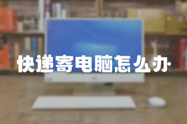 快遞寄電腦怎么辦