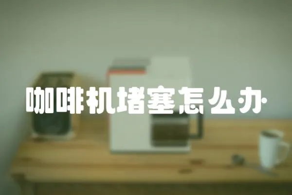 咖啡機(jī)堵塞怎么辦