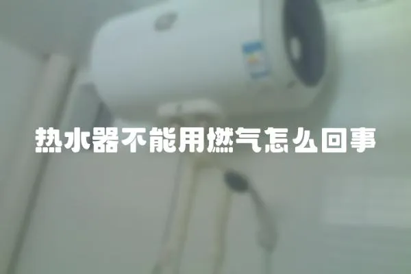 熱水器不能用燃氣怎么回事