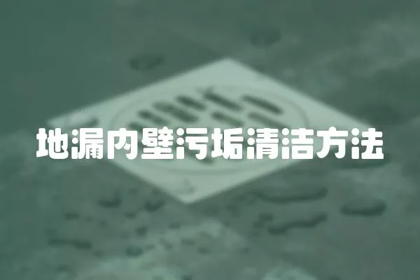 地漏內(nèi)壁污垢清潔方法