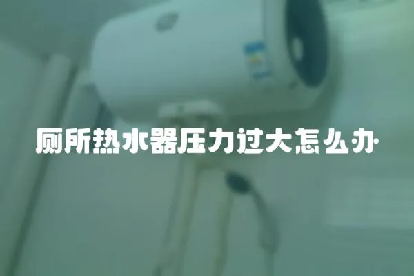 廁所熱水器壓力過大怎么辦