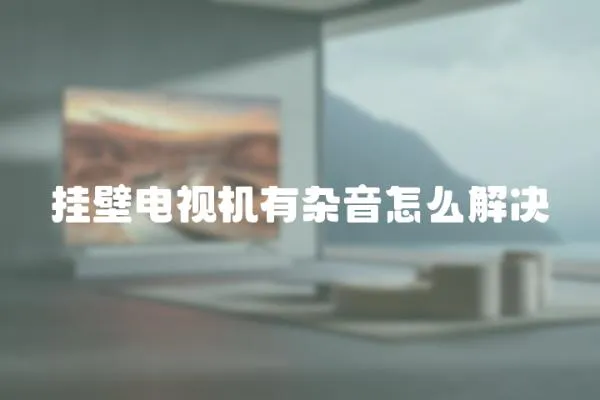 掛壁電視機有雜音怎么解決