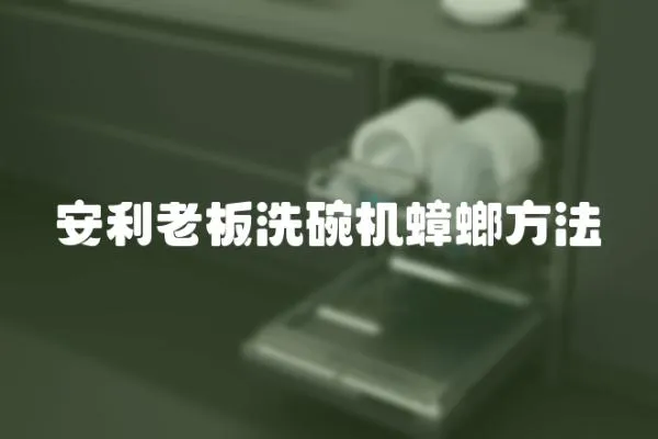 安利老板洗碗機蟑螂方法