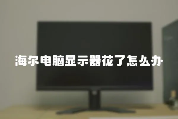 海爾電腦顯示器花了怎么辦