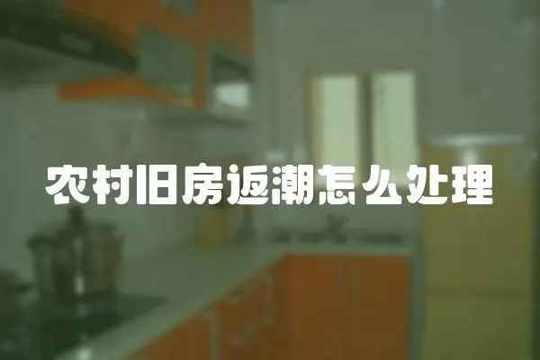 農村舊房返潮怎么處理