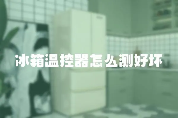 冰箱溫控器怎么測好壞
