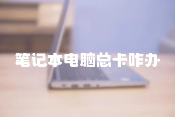 筆記本電腦總卡咋辦