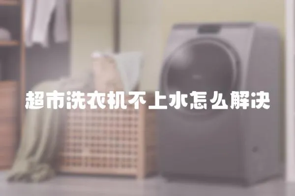 超市洗衣機(jī)不上水怎么解決