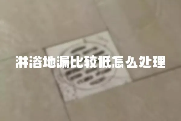 淋浴地漏比較低怎么處理