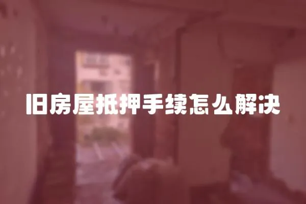 舊房屋抵押手續(xù)怎么解決