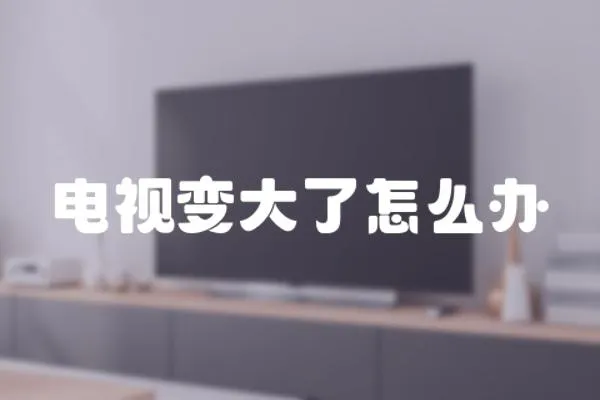 電視變大了怎么辦