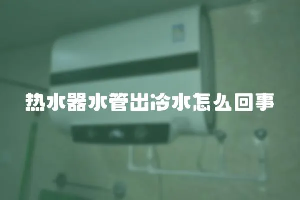 熱水器水管出冷水怎么回事