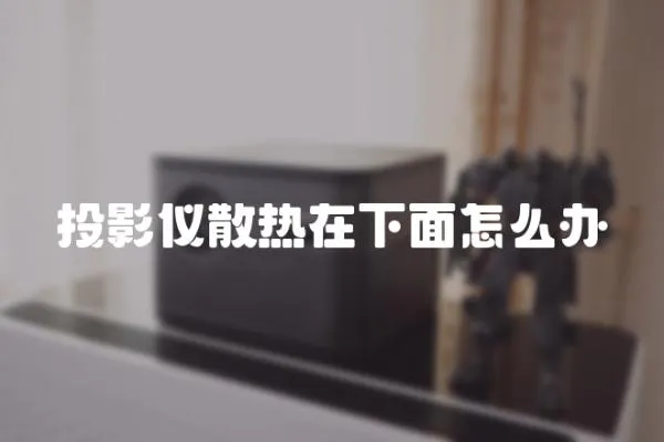 投影儀散熱在下面怎么辦