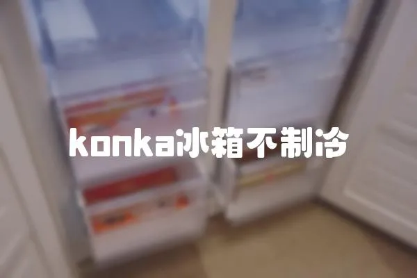 konka冰箱不制冷