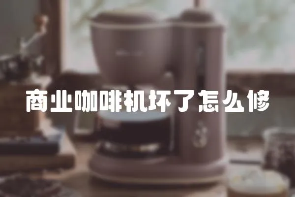 商業(yè)咖啡機(jī)壞了怎么修