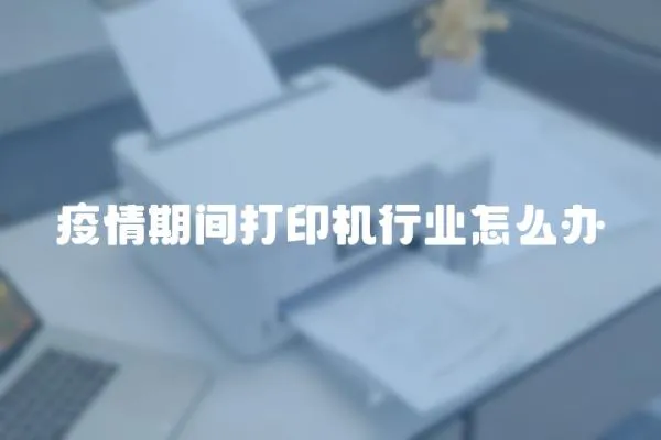 疫情期間打印機行業(yè)怎么辦