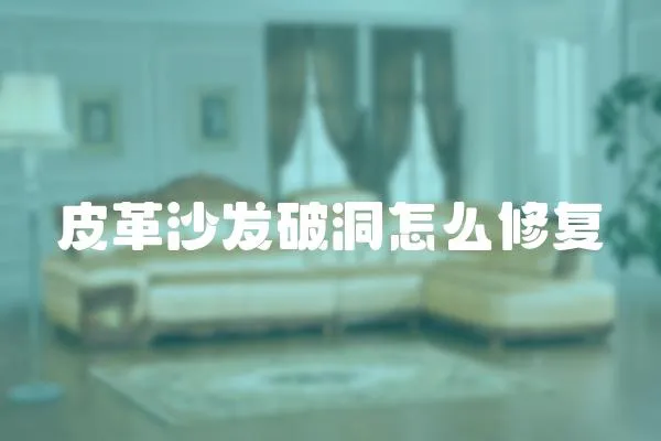 皮革沙發破洞怎么修復