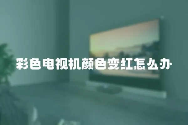 彩色電視機(jī)顏色變紅怎么辦